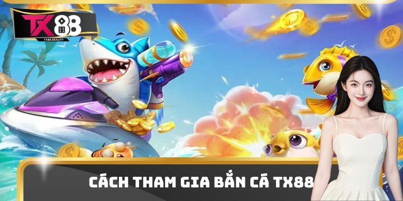 Cách tham gia bắn cá Tx88