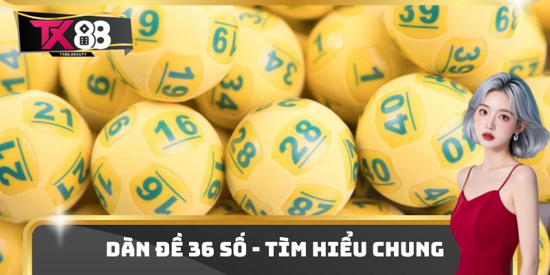 Dàn Đề 36 Số - Tìm Hiểu Đặc Điểm Và Cách Chơi Cụ Thể