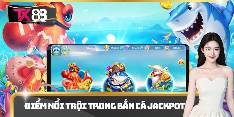 Điểm nổi trội trong bắn cá Jackpot